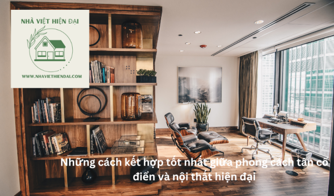 Những cách kết hợp tốt nhất giữa phong cách tân cổ điển và nội thất hiện đại