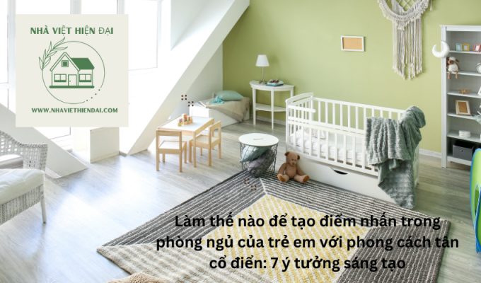 Làm thế nào để tạo điểm nhấn trong phòng ngủ của trẻ em với phong cách tân cổ điển: 7 ý tưởng sáng tạo