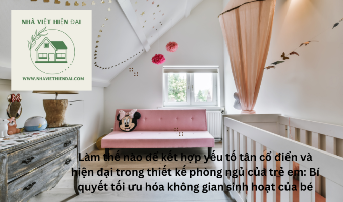 Làm thế nào để kết hợp yếu tố tân cổ điển và hiện đại trong thiết kế phòng ngủ của trẻ em: Bí quyết tối ưu hóa không gian sinh hoạt của bé