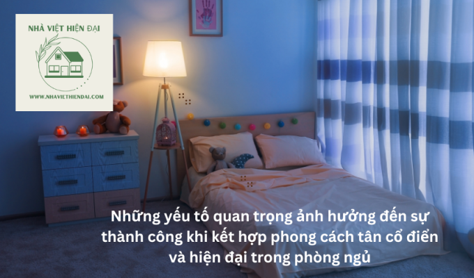 Những yếu tố quan trọng ảnh hưởng đến sự thành công khi kết hợp phong cách tân cổ điển và hiện đại trong phòng ngủ