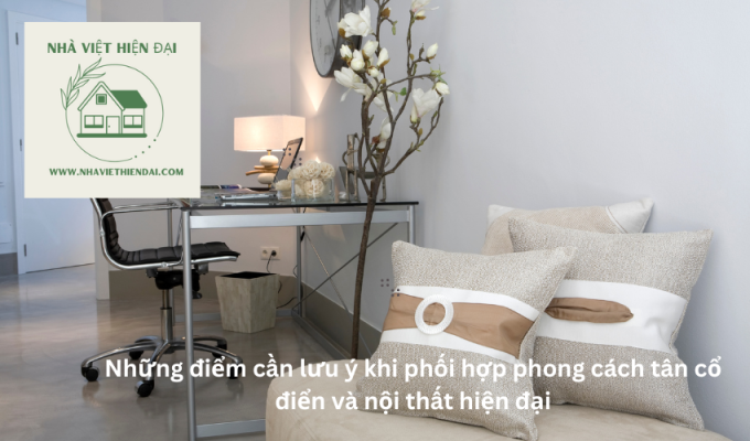 Những điểm cần lưu ý khi phối hợp phong cách tân cổ điển và nội thất hiện đại