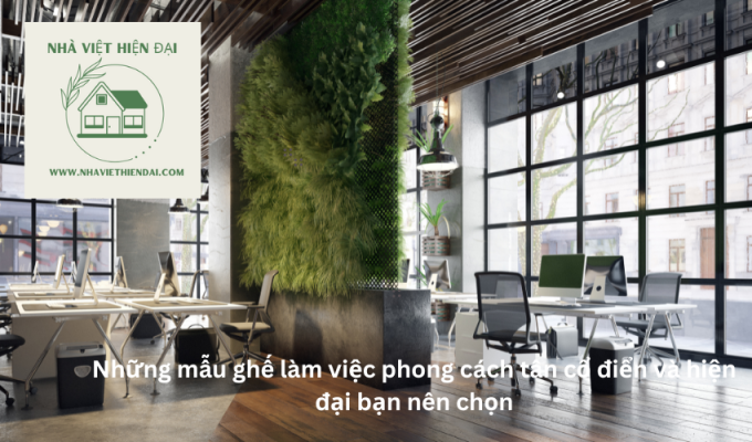 Những mẫu ghế làm việc phong cách tân cổ điển và hiện đại bạn nên chọn