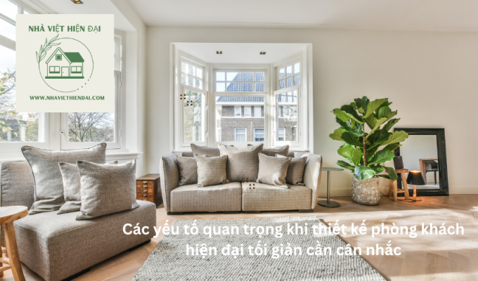 Các yếu tố quan trọng khi thiết kế phòng khách hiện đại tối giản cần cân nhắc