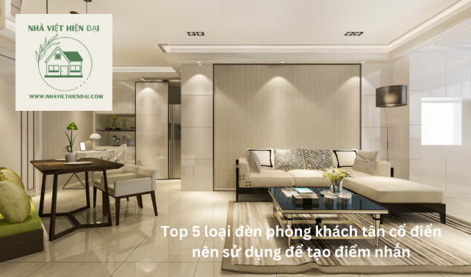 Top 5 loại đèn phòng khách tân cổ điển nên sử dụng để tạo điểm nhấn